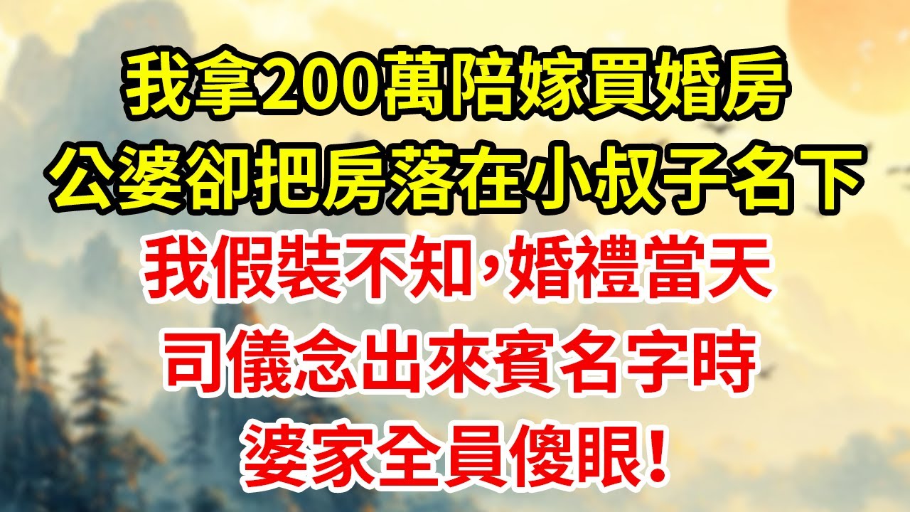 我拿200萬陪嫁買婚房公婆卻把房落在小叔子名下我假裝不知，婚禮當天司儀念出來賓名字時婆家全員傻眼#為人處世#生活經驗#情感#家庭倫理