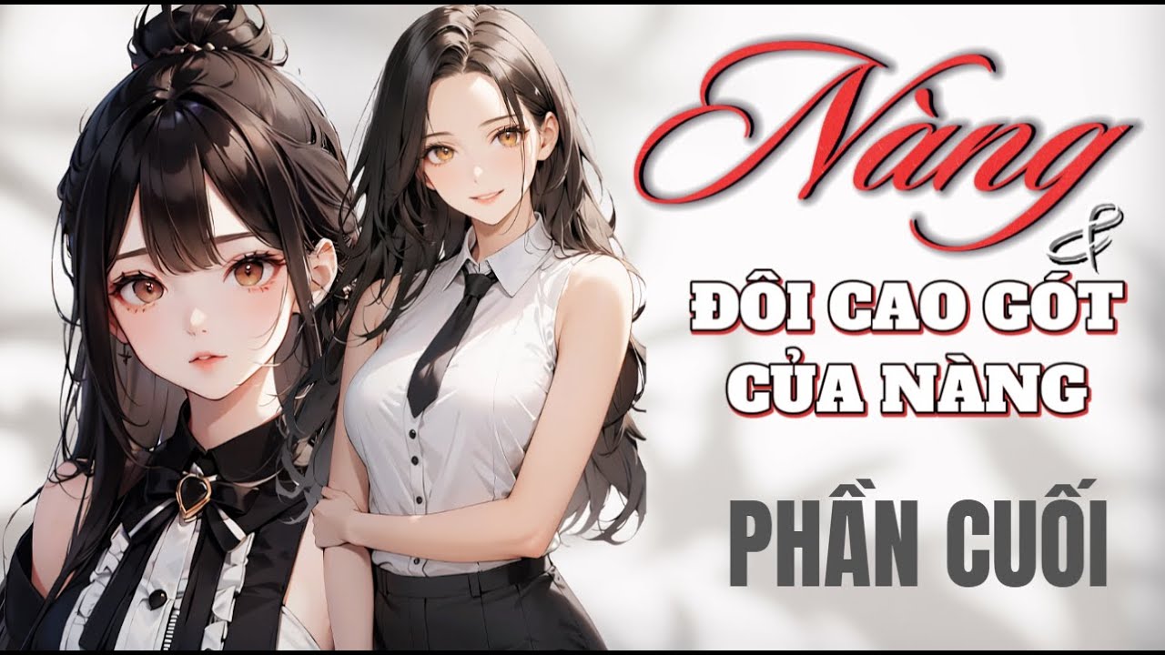 BHTT - N&agrave;ng v&agrave; đ&ocirc;i cao g&oacute;t của n&agrave;ng   | B&aacute;ch hợp, Hiện Đại  PHẦN CUỐI