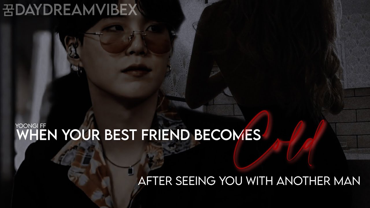 🌸When Your Best Friend Becomes Cold After Seeing You With Someone Else || Min Yoongi FF || Oneshot🌸