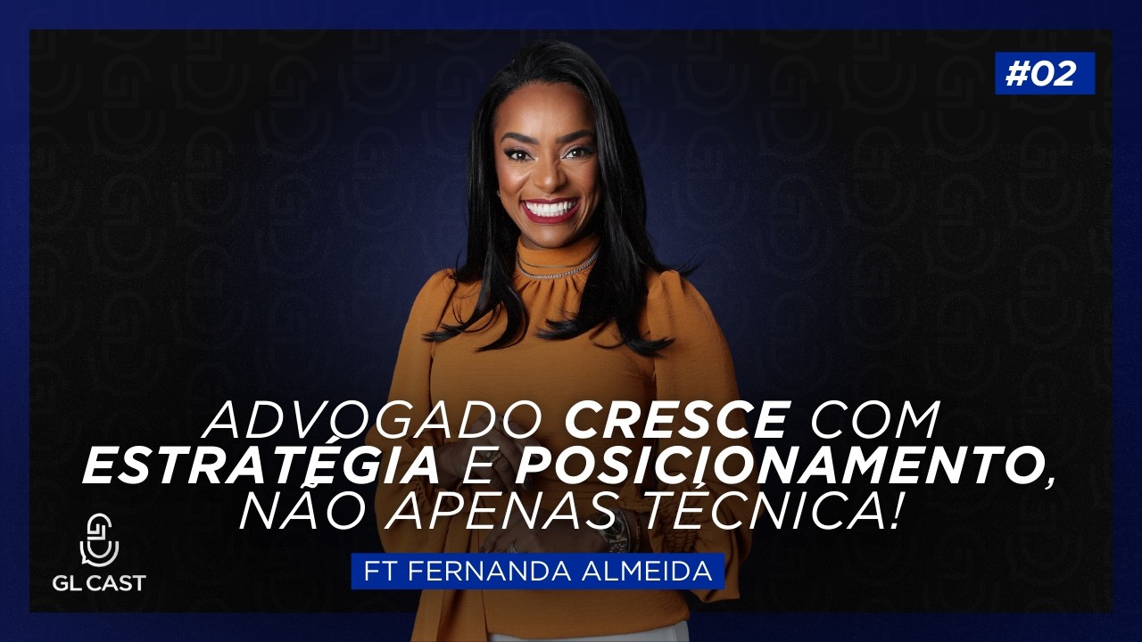 Advogado que escala pensa como empresário - com Fernanda Almeida I GL Cast EP #2