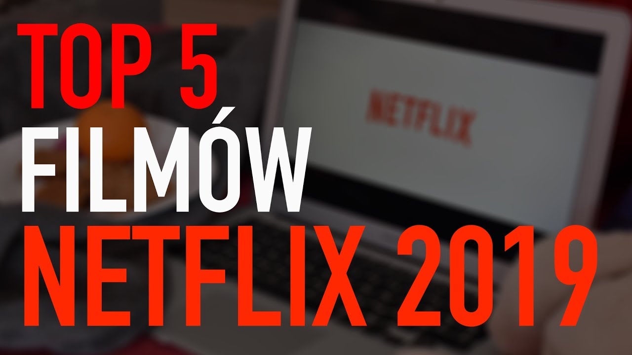 TOP 5 najlepszych film&oacute;w NETFLIX 2019
