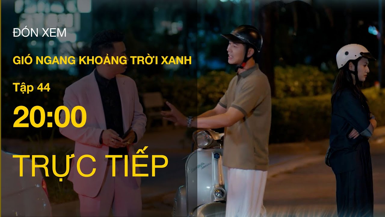 Trực Tiếp Gi&oacute; Ngang Khoảng Trời Xanh Tập 44 | VTV Giải Tr&iacute;