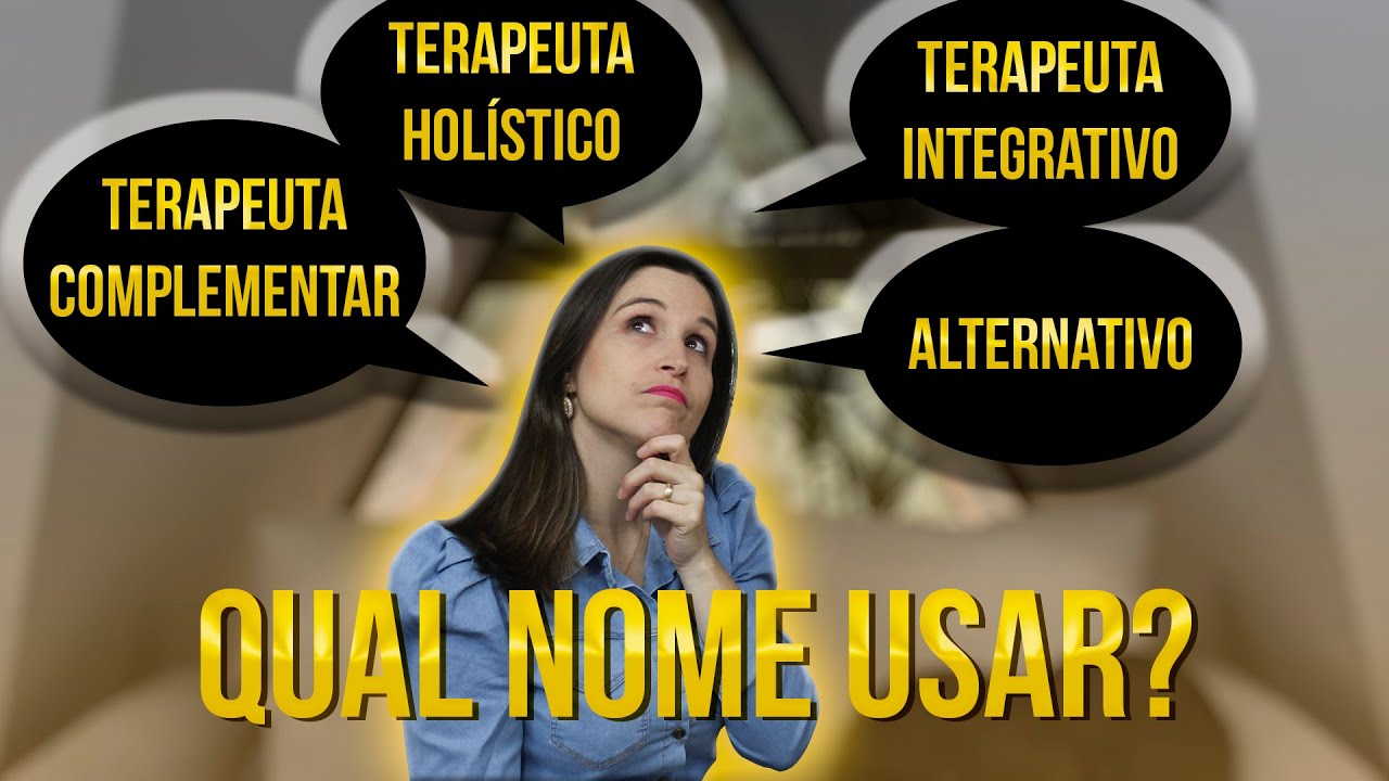 QUAL NOME O TERAPEUTA DEVE USAR: HOLÍSTICO; INTEGRATIVO COMPLEMENTAR OU ALTERNATIVO? | CÁTIA BAZZAN