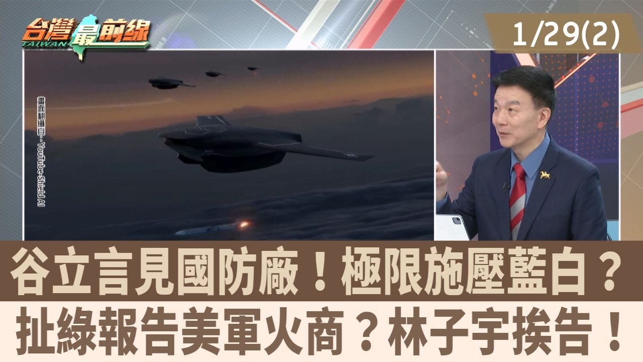 谷立言見國防廠！極限施壓藍白？ 扯綠報告美軍火商？林子宇挨告！【台灣最前線 重點摘要】2026.01.29(2)