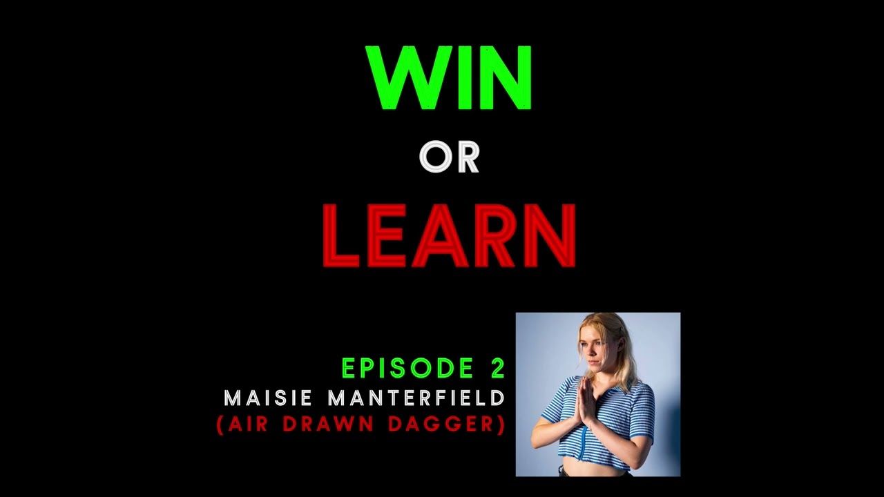 Win Or Learn: Episode 2 - Maisie Manterfield (Air Drawn Dagger)