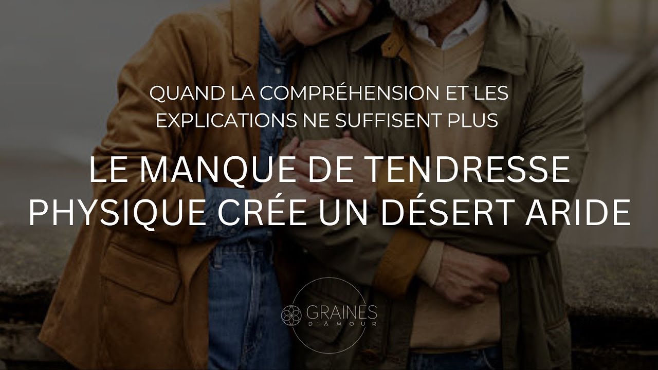 Quand les explications, les mots, ne suffisent plus, le manque de tendresse physique est un désert!