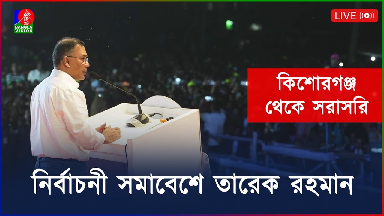 🔴নির্বাচনী সমাবেশে তারেক রহমান । কিশোরগঞ্জ থেকে সরাসরি.... | Tarique Rahman | Election Campaign