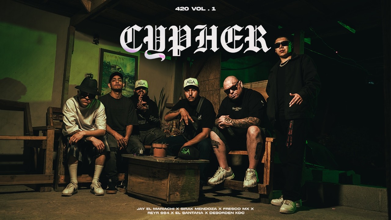 Cypher 420 Vol1 - Jay el Mariachi x Sirak Mendoza x Fresco Mx x Reyr 664 x El Santana x Desorden KDC