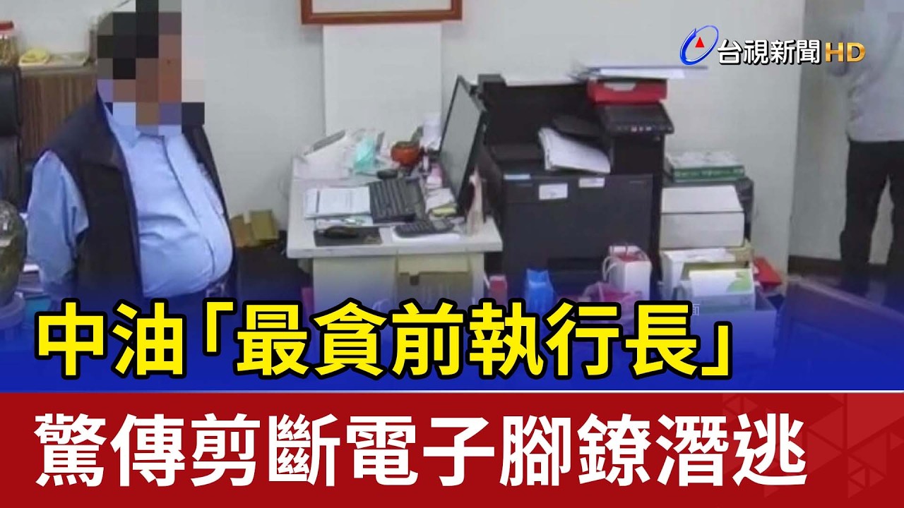中油「最貪前執行長」 驚傳剪斷電子腳鐐潛逃