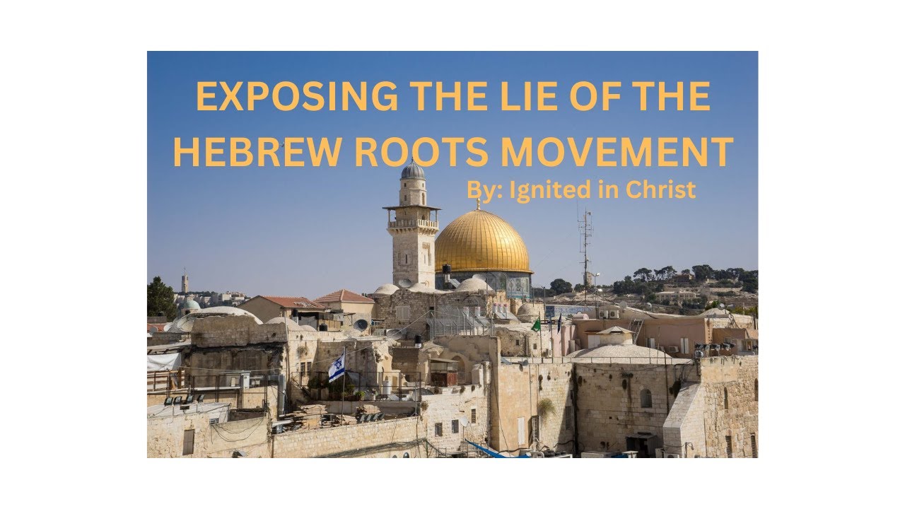 EXPOSING the LIE of the HEBREW ROOTS - Part 1 (of 7 parts)