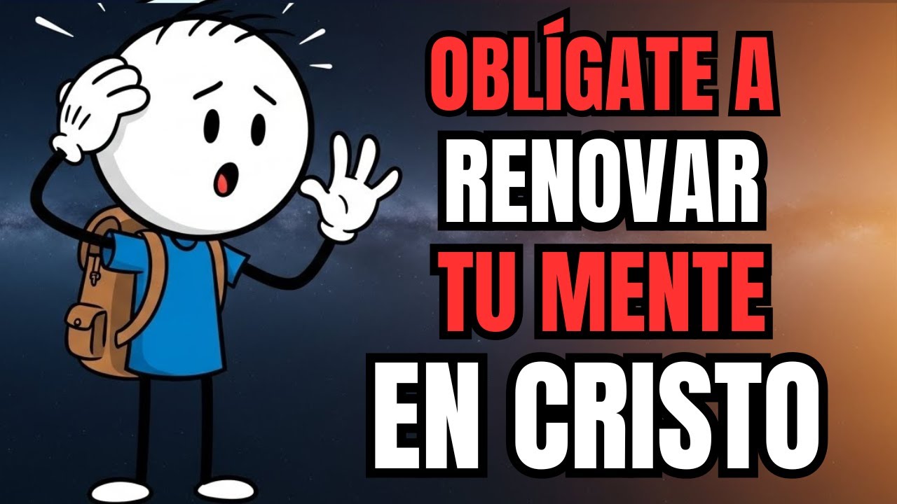 Cómo Obligarte a Renovar Tu Mente en Cristo (Y transformar tu vida)