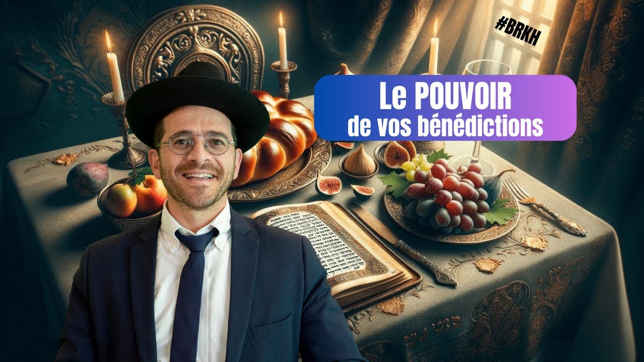 Le POUVOIR de vos bénédictions - (C18 #BRKH) - Rav Ra’hamim Ankri
