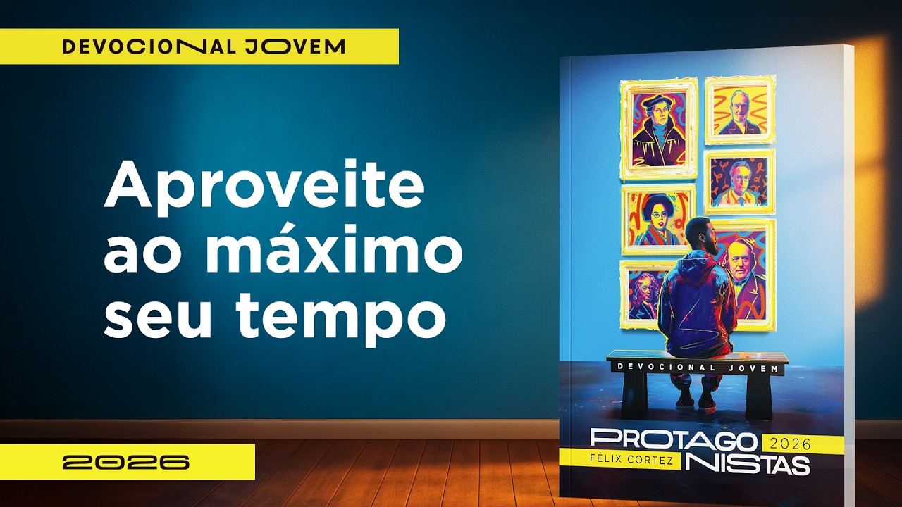 Devocional Jovem: 10 de Abril - Aproveite ao m&aacute;ximo seu tempo | Protagonistas