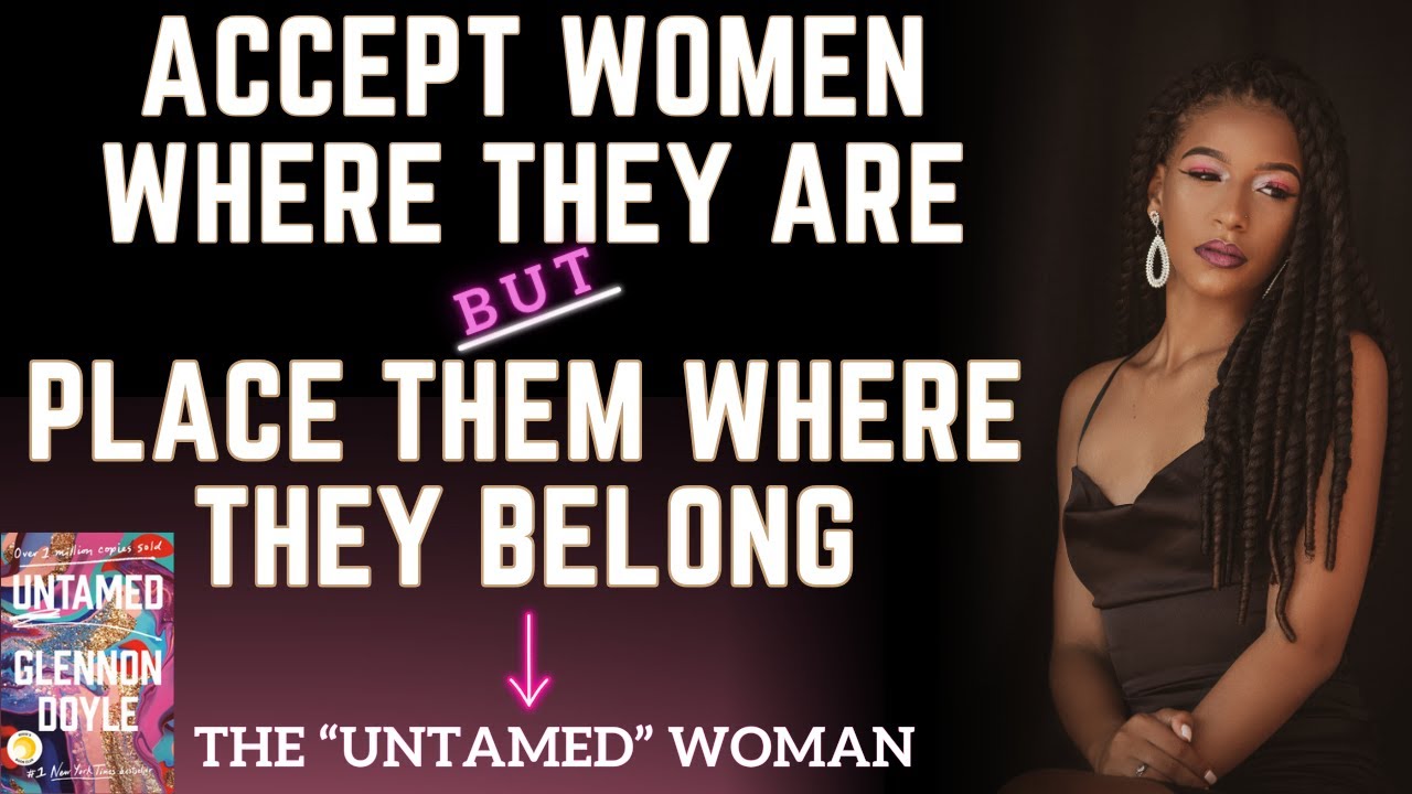 Accept Women Where They Are BUT Place Them Where They Belong || The Untamed Woman