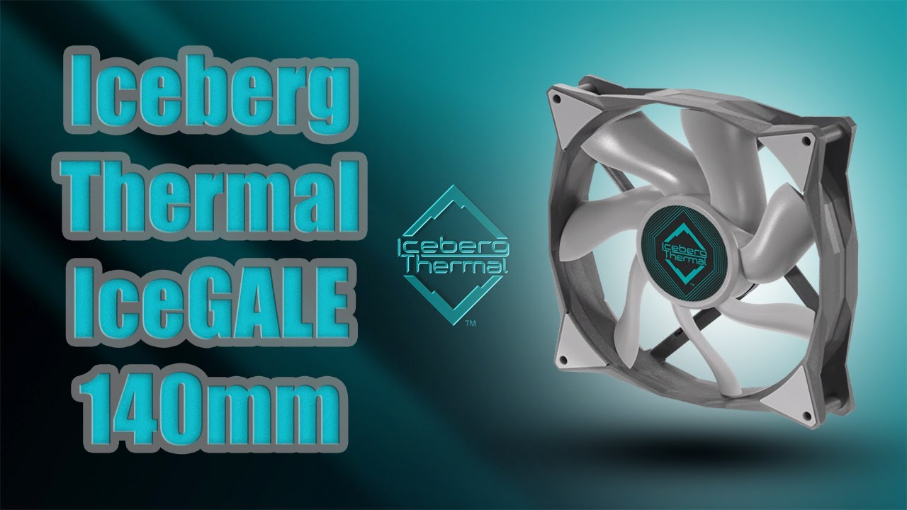 Обзор и тест вентилятора Iceberg Thermal IceGALE 140mm