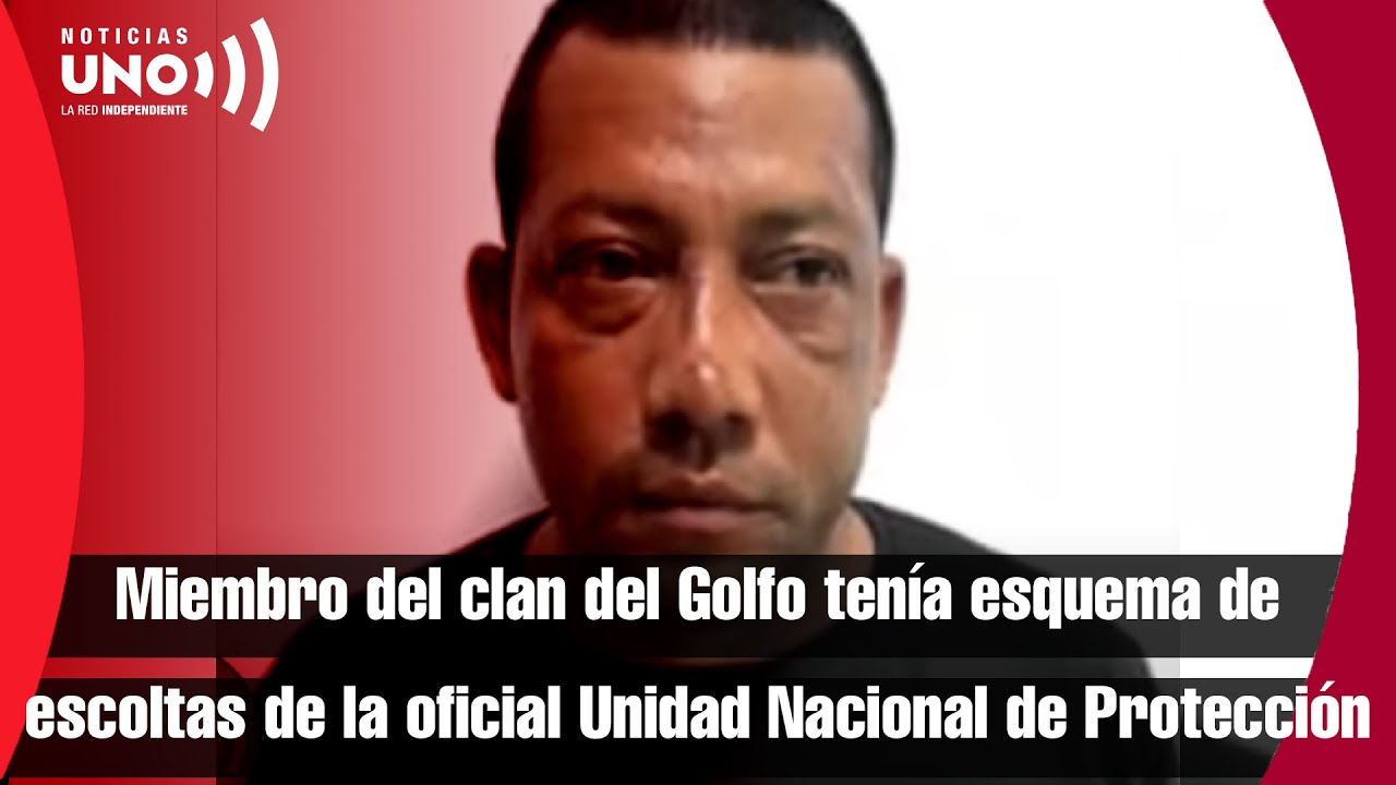 Miembro del clan del Golfo tenía esquema de escoltas de la oficial Unidad Nacional de Protección
