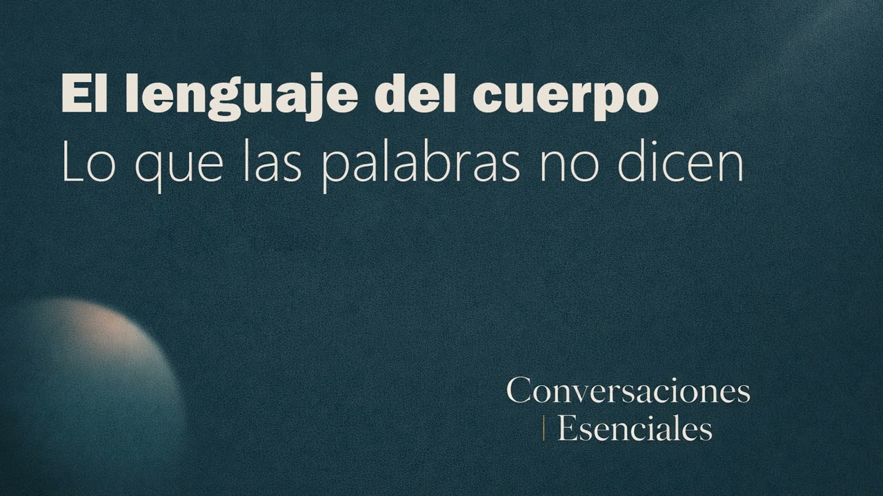 El lenguaje del cuerpo: lo que las palabras no dicen | Conversaciones Esenciales
