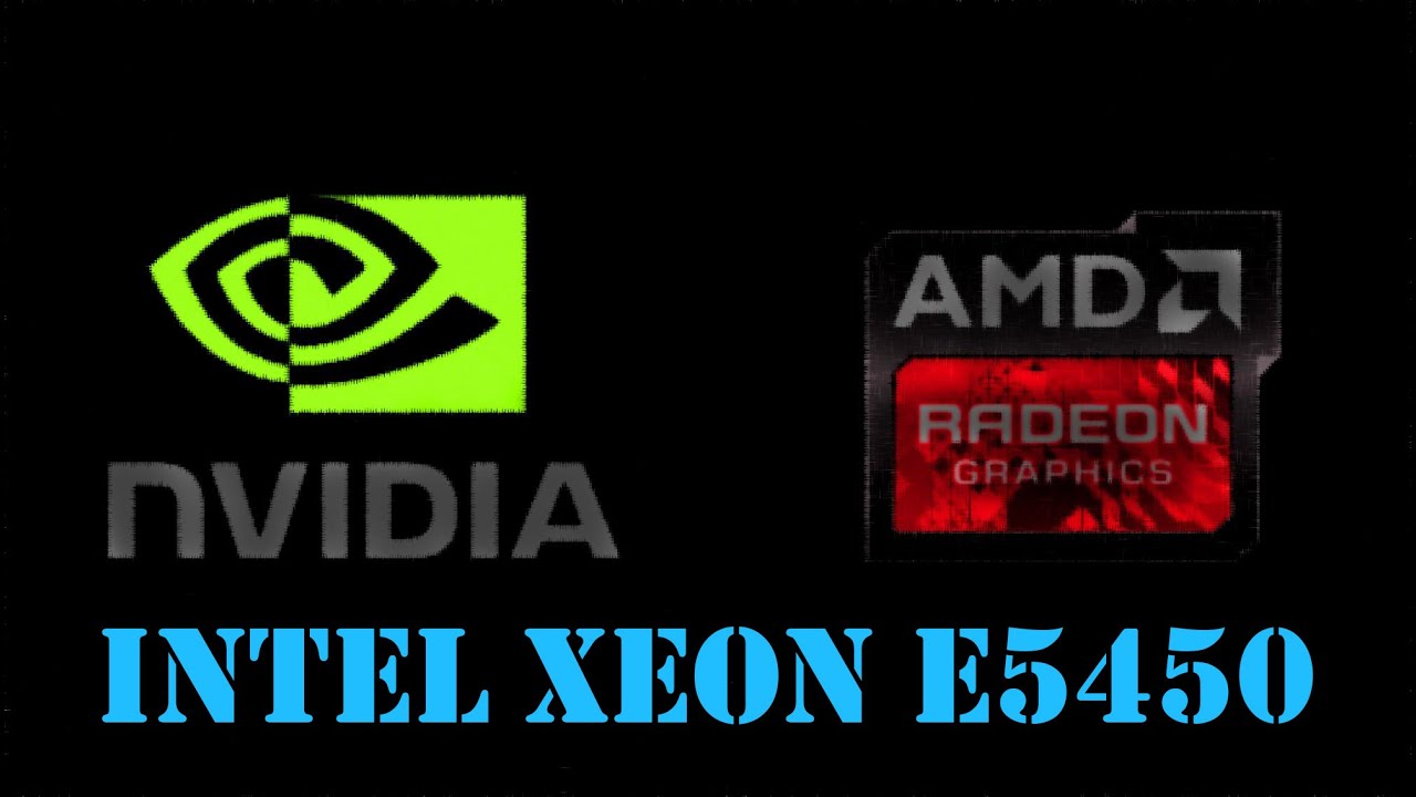 Intel Xeon E5450, какую видеокарту поставить для него в роле AMD или NVIDIA!?