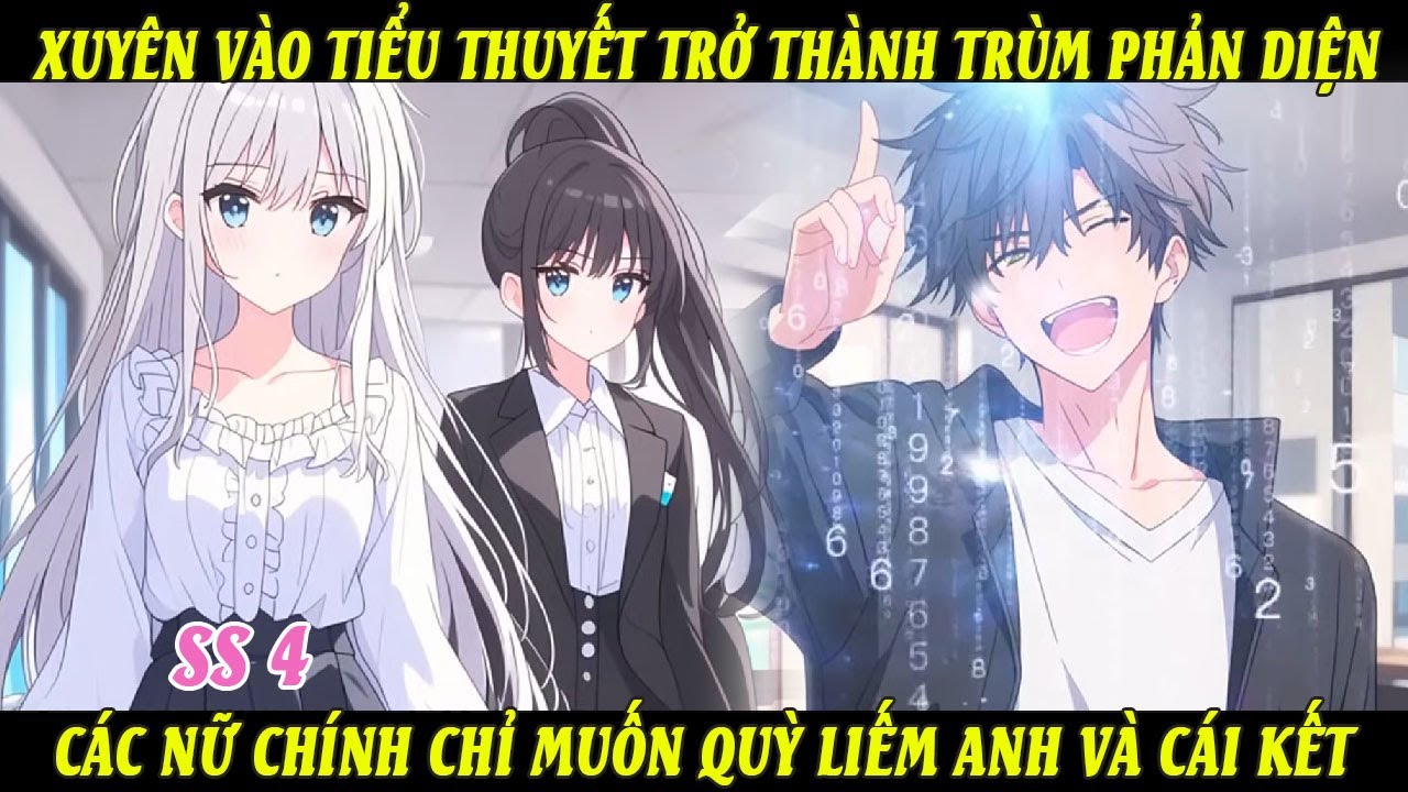 SS4 Xuyên Vào Tiểu Thuyết Trở Thành Trùm Phản Diện Các Nữ Chính Chỉ Muốn Quỳ Liếm Anh Và Cái Kết
