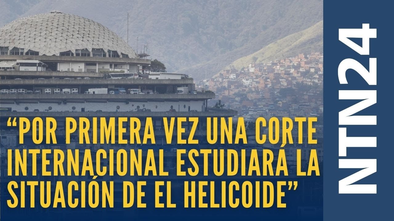 “Por primera vez una corte internacional estudiará la situación de El Helicoide”