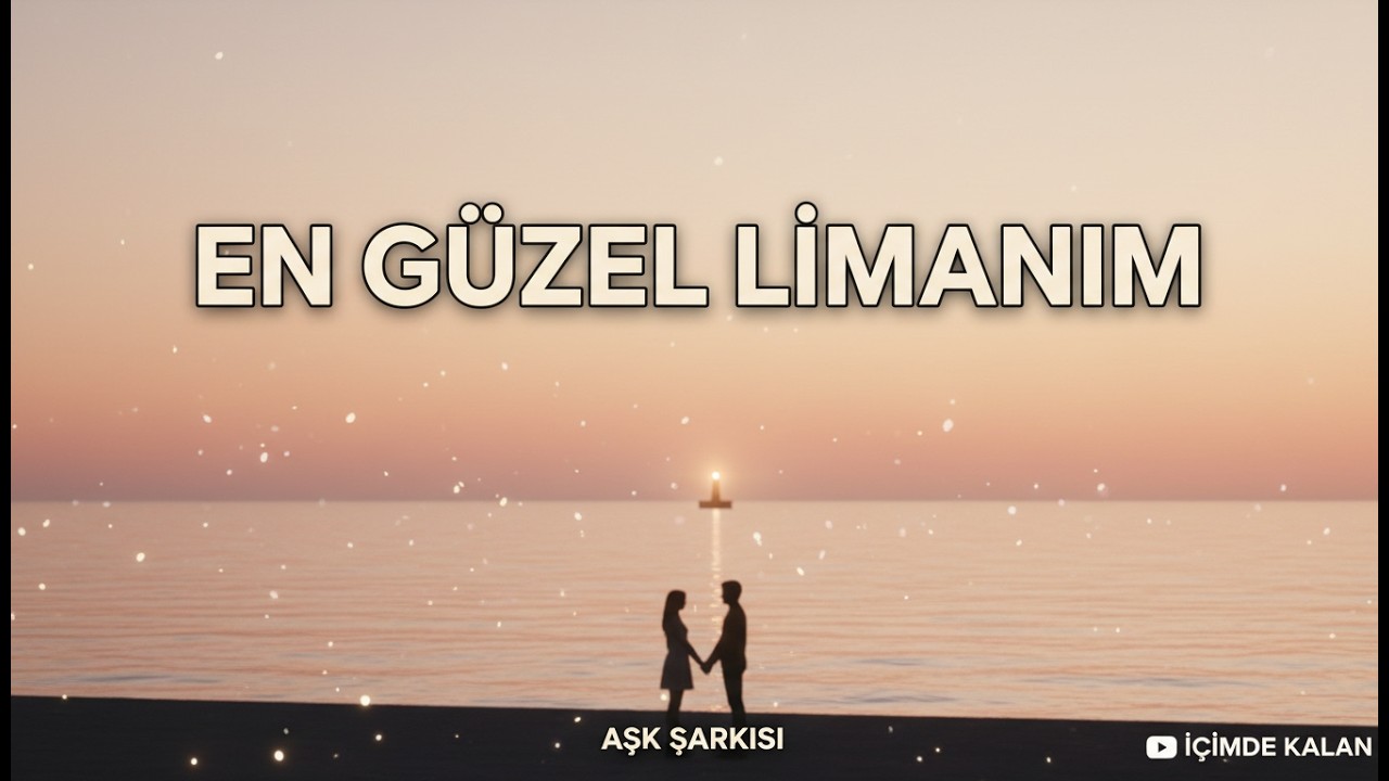 En G&uuml;zel Limanım | Aşk Şarkısı (İ&ccedil;imde Kalan)