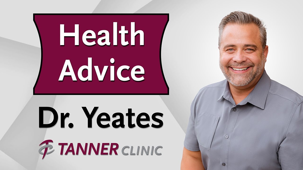 Health Advice from Dr. Yeates at Tanner Clinic in Kaysville, Utah