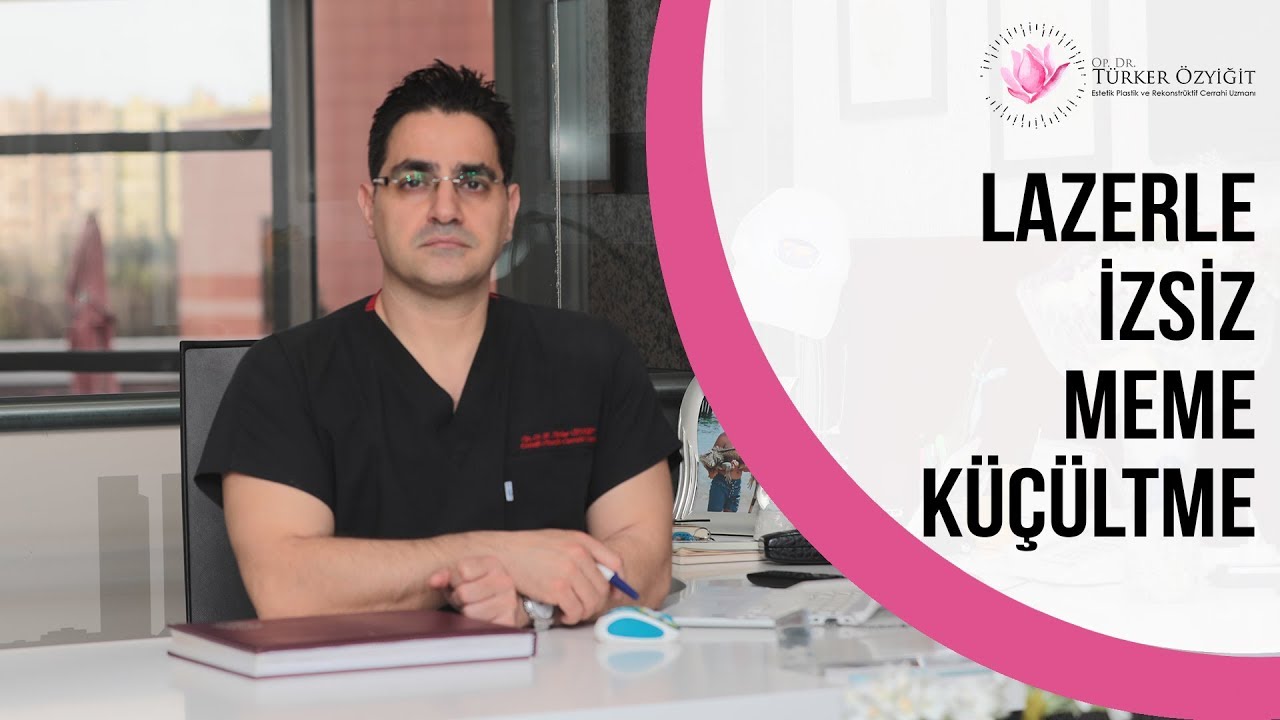 Lazerle izsiz meme küçültme - Scarless Laser Breast Reduction - Op. Dr. Turker Ozyigit