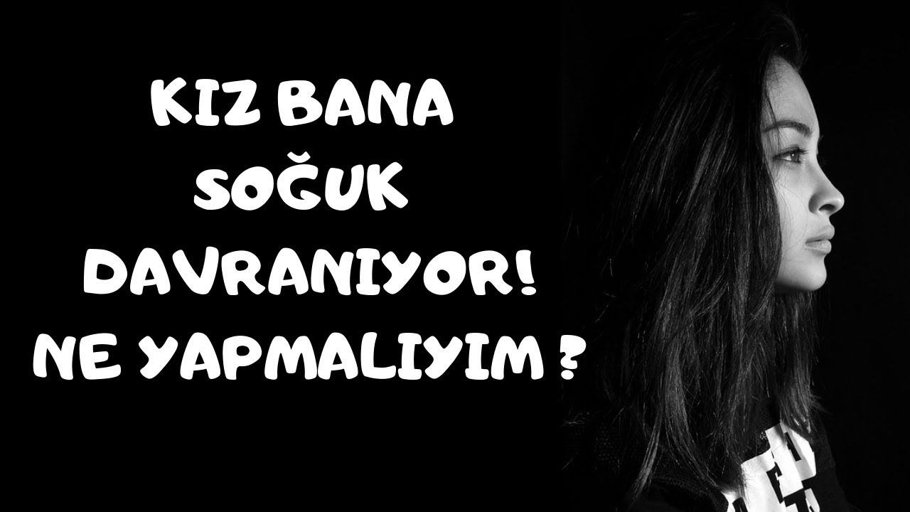 Kız Bana Soğuk Davranıyor! Ne Yapmalıyım?