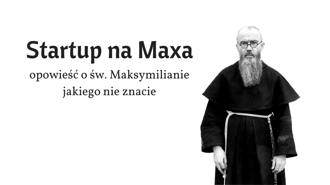 Startup na Maxa - opowieść o św. Maksymilianie jakiego nie znacie