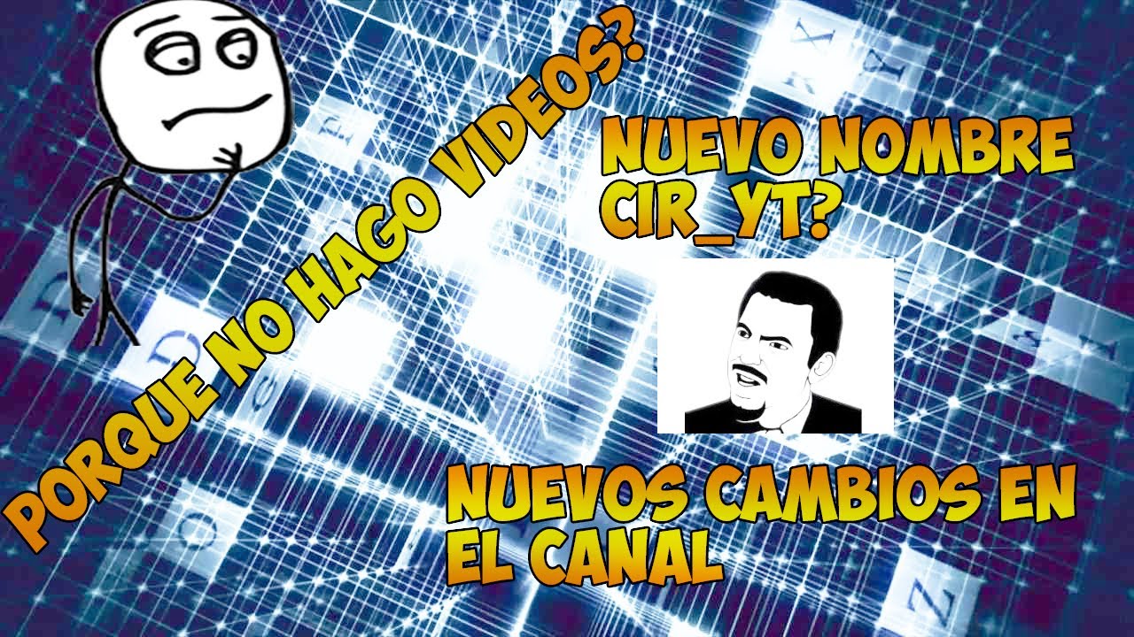 Porque no subo videos? Cir_YT?