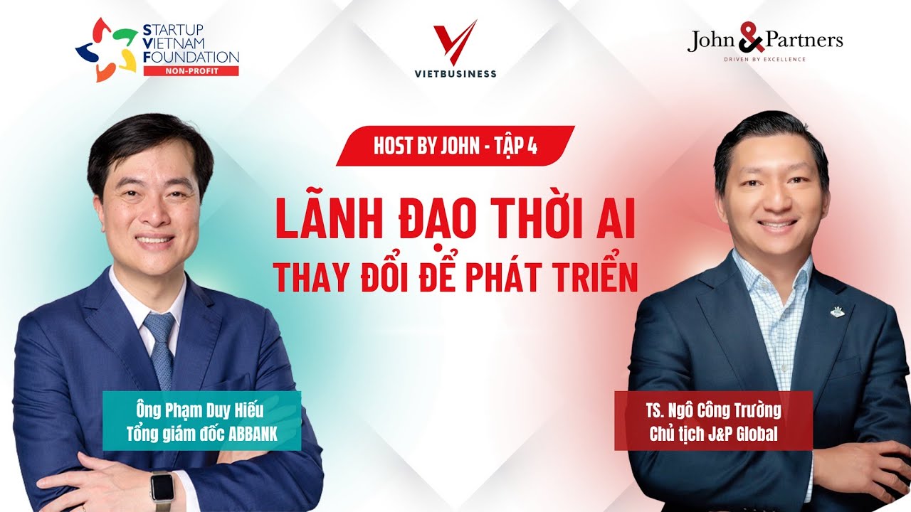 Host by John #4: Lãnh đạo trong kỷ nguyên AI | CEO Phạm Duy Hiếu & TS Ngô Công Trường | VIETBUSINESS