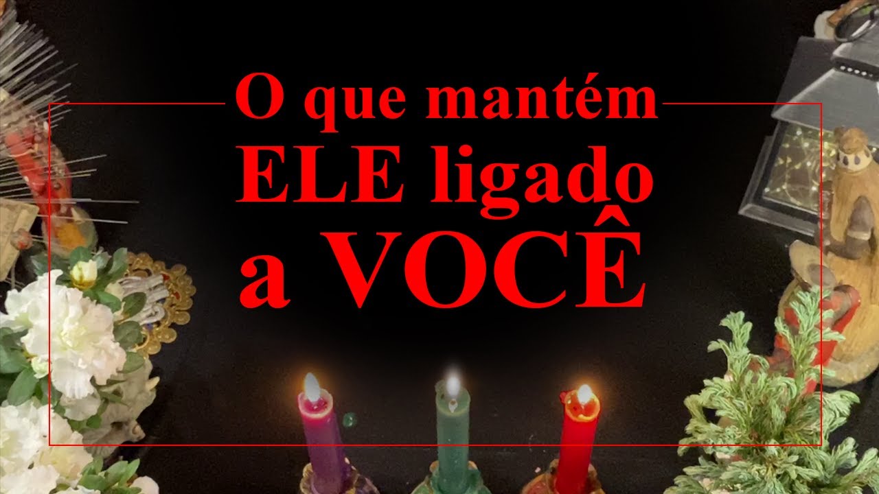 O que mantém ELE LIGADO A VOCÊ