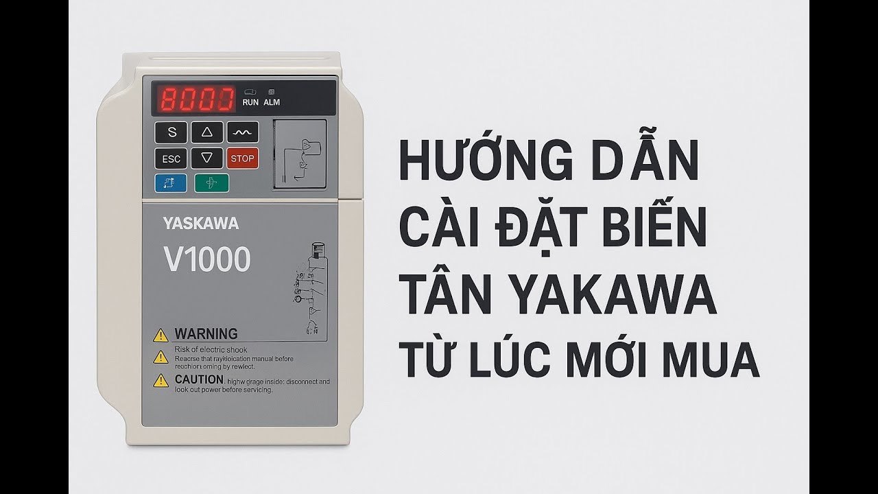 Hướng Dẫn Cài Đặt Biến Tần Yaskawa V1000 Từ Lúc Mới Mua | Chi Tiết Dễ Hiểu Cho Người Mới