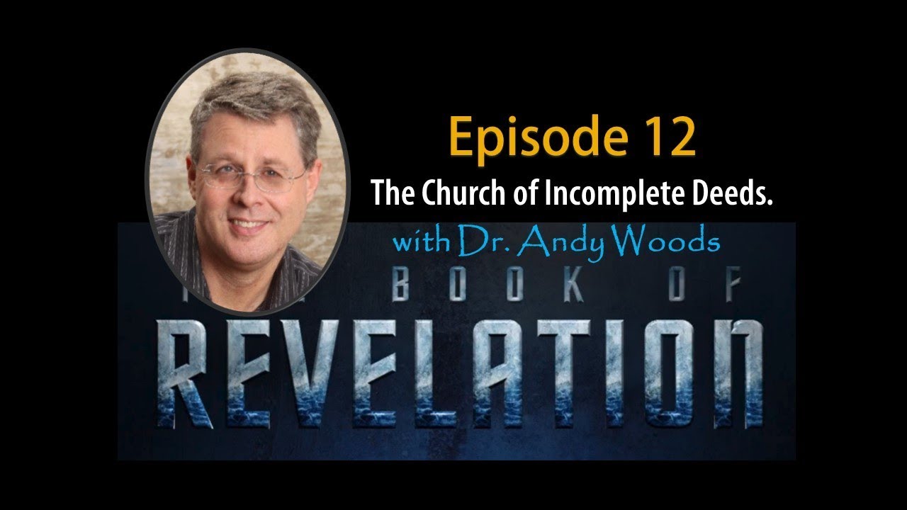 Revelation Episode 12. The Church of Incomplete Deeds.  Revelation 3:1-4.  Dr  Andrew Woods