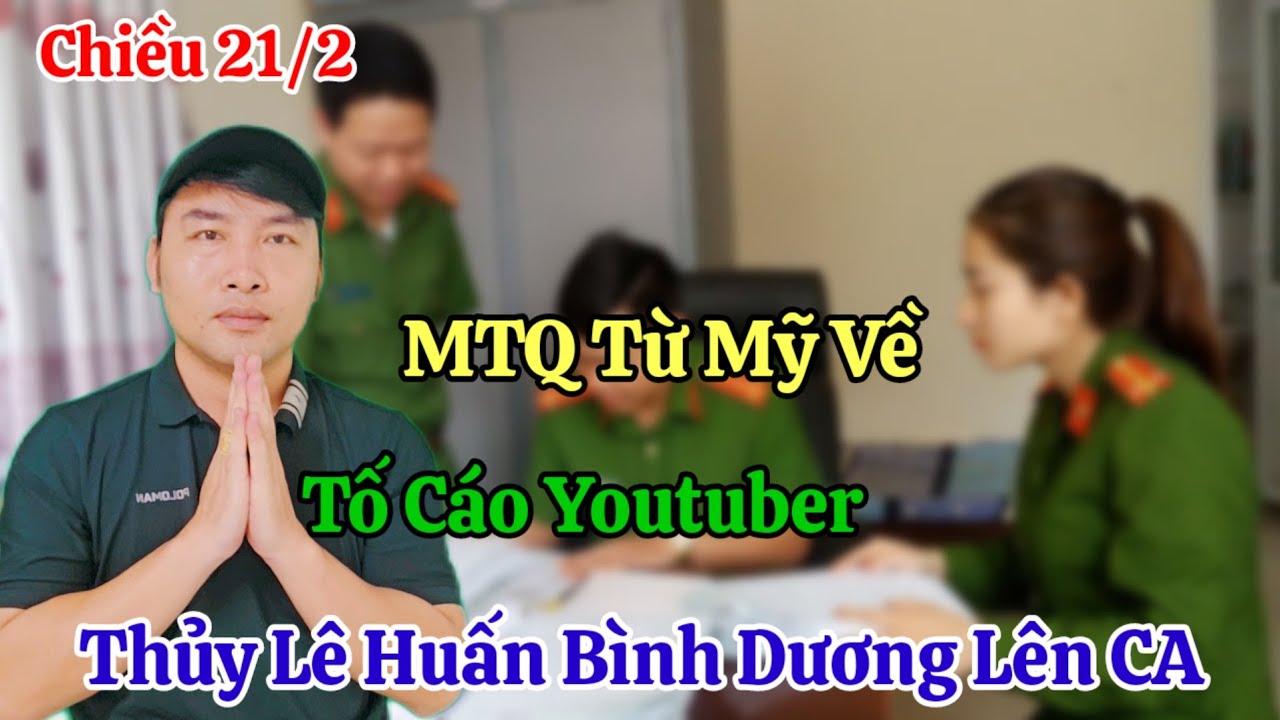 Chiều 21/2 MTQ Từ Mỹ Về Tố Thủy Lê Huấn Bình Dương Ra CA