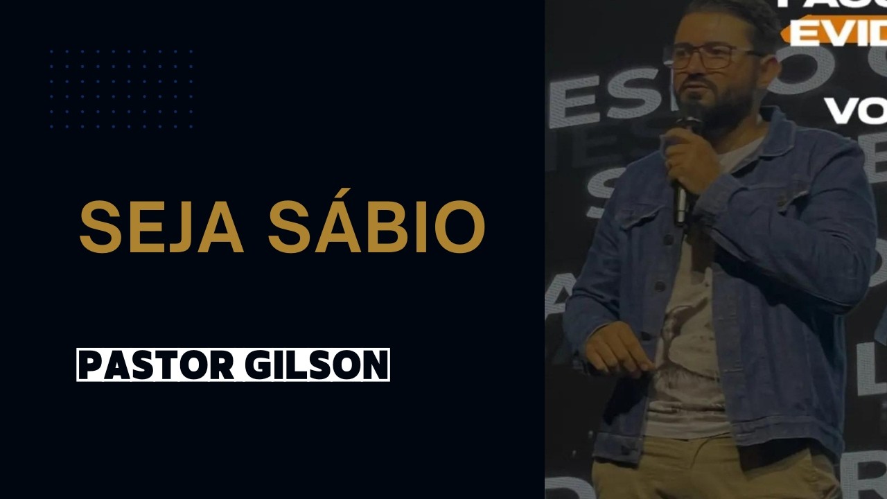 Seja Sábio - Pastor Gilson