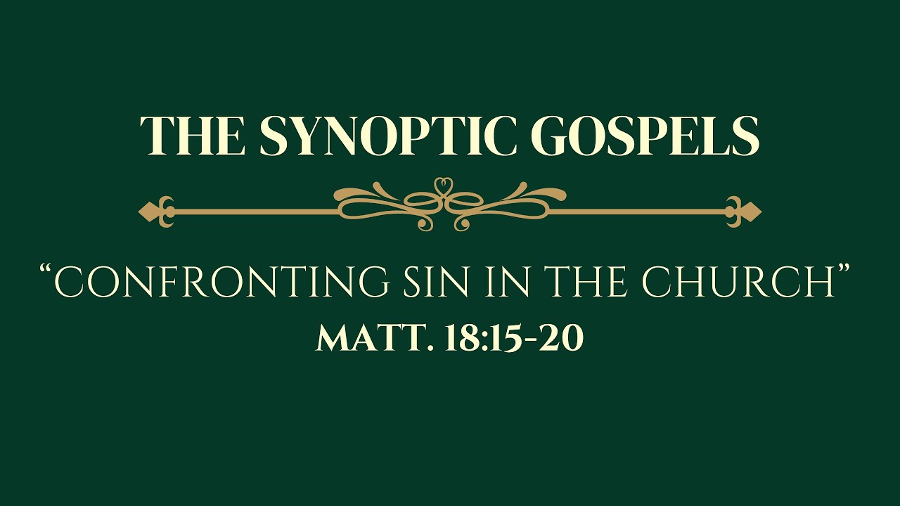 The Synoptic Gospels: Confronting Sin in the Church - Matt.18:15-20.