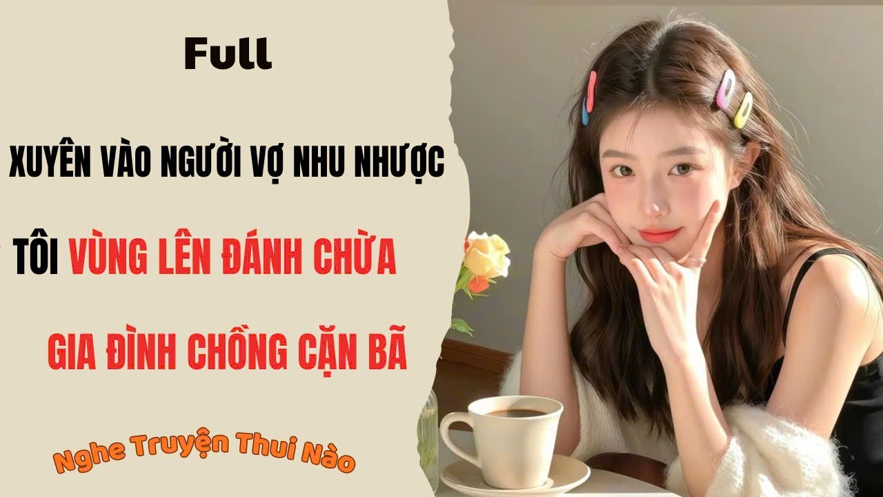 [Truyện Audio] Xuyên Vào Người Vợ Nhu Nhược, Tôi Đánh Bay Cả Nhà Chồng Ăn Bám | Nghe Truyện Thui Nào