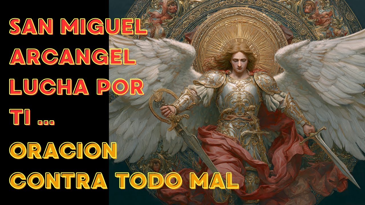 SAN MIGUEL ARCANGEL LUCHA POR TI ... ORACION CONTRA TODO MAL