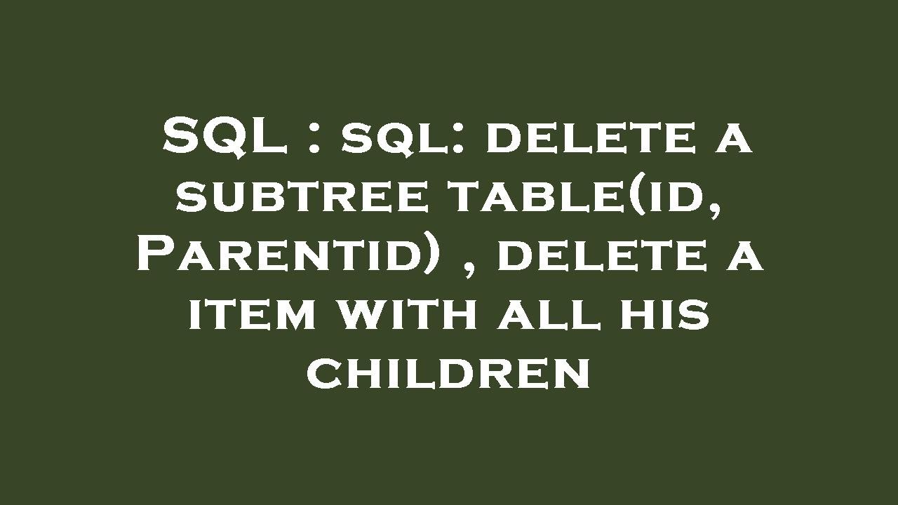 SQL : sql: delete a subtree table(id, Parentid) , delete a item with all his children