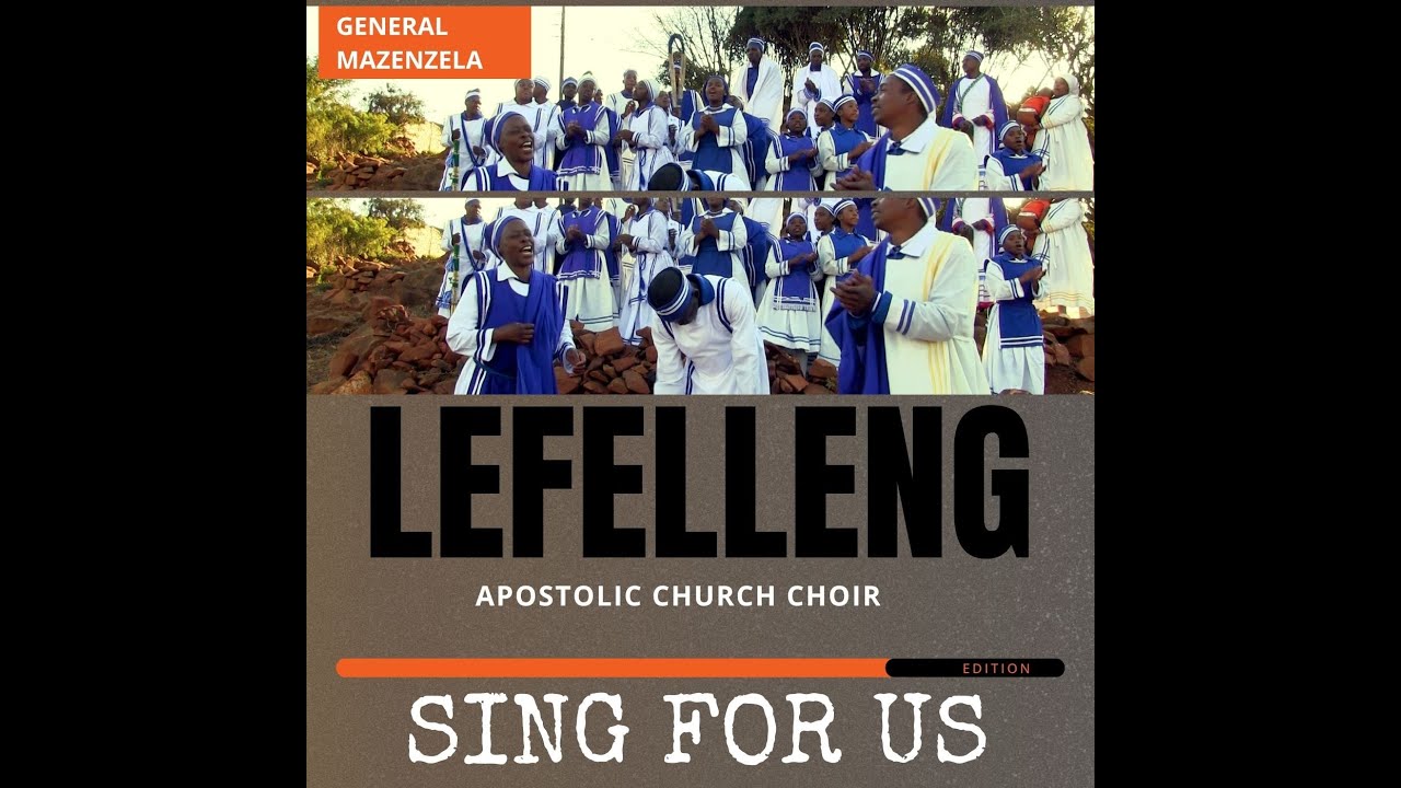 LEFELLENG APOSTOLIC CHURCH CHOIR – SING FOR US  - Uyahalalela