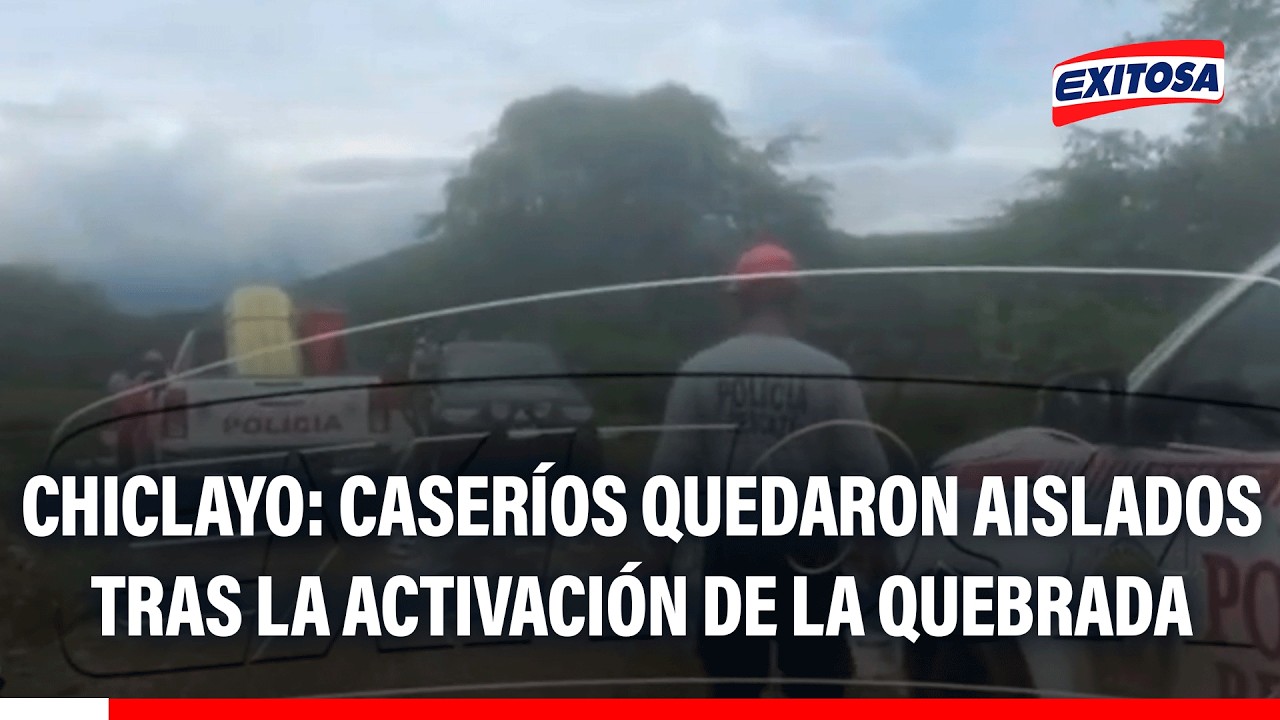 🔴🔵 Chiclayo: Caseríos en Chongoyape quedaron aislados tras la activación de la quebrada Yaipón
