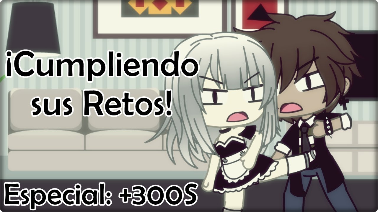 ¡Cumpliendo sus Retos! ~ Parte 1 / Especial: +300S - Gacha Life | • Lyned GCH •