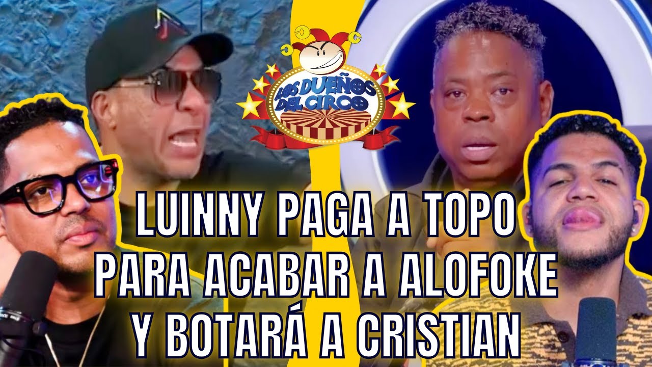 LUINNY PAGA A TOPO PARA ACABAR A ALOFOKE Y BOTARÁ A CRISTIAN PARA METERLO A ÉL