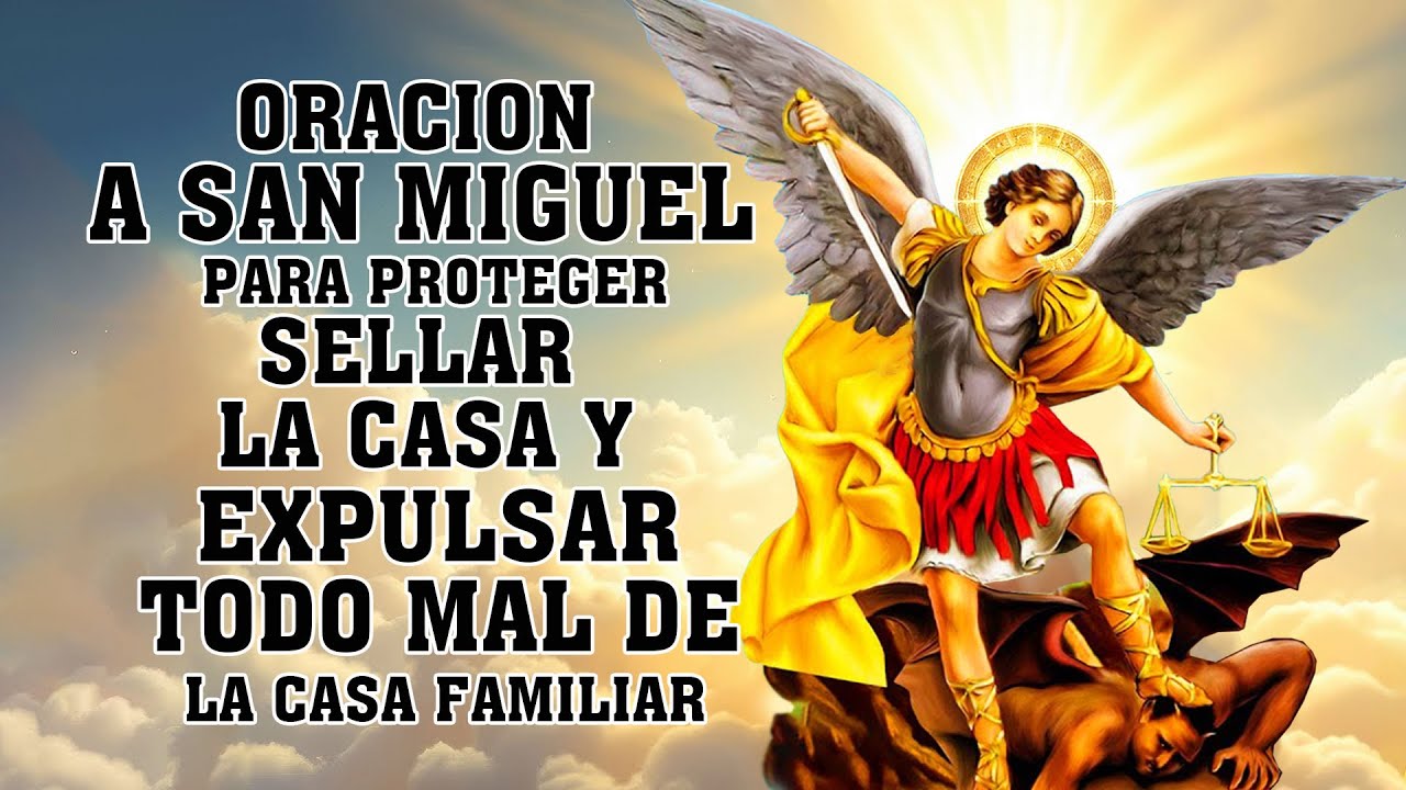 ORACION A SAN MIGUEL ARCANGEL PARA PROTEGER, SELLAR LA CASA Y EXPULSAR TODO MAL DE LA CASA FAMILIAR