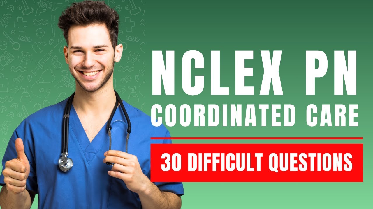 NCLEX PN Coordinated Care Questions and Answers with Rationale (30 Difficult Questions)