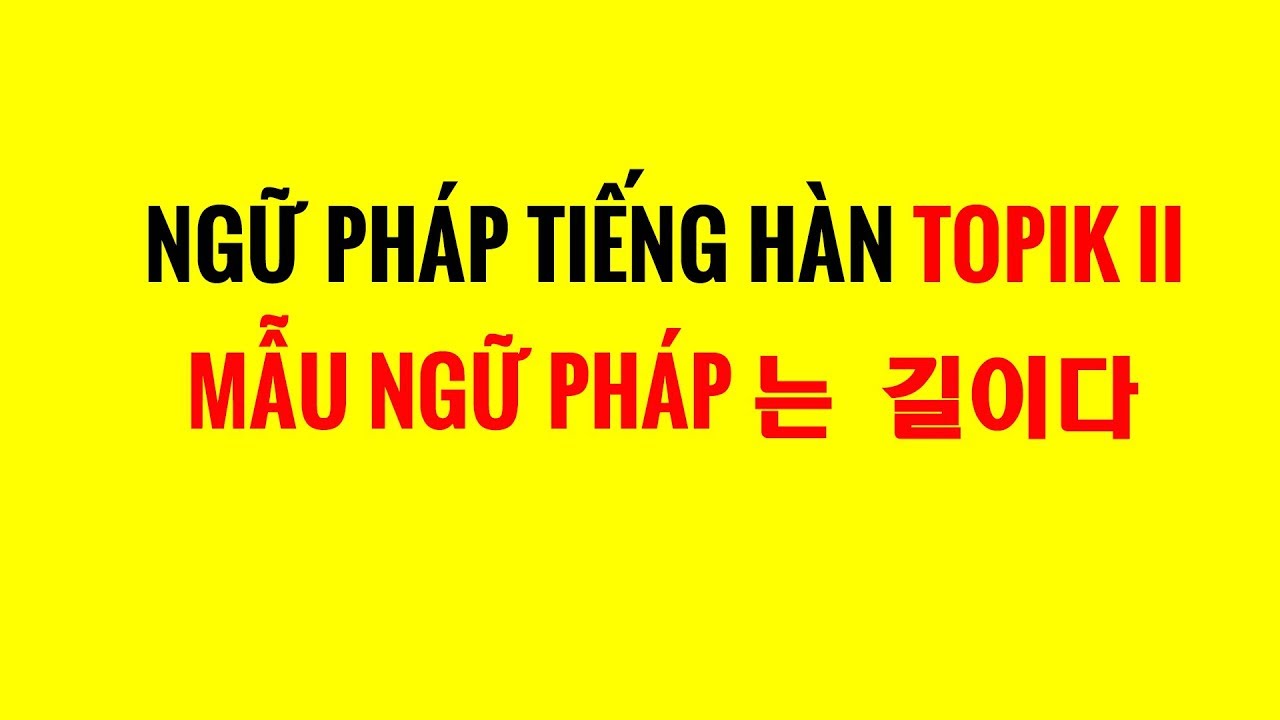 Ngữ Pháp Tiếng Hàn Topik II - Giải Thích Cách Dùng Của Mẫu NGỮ PHÁP 는 길이다