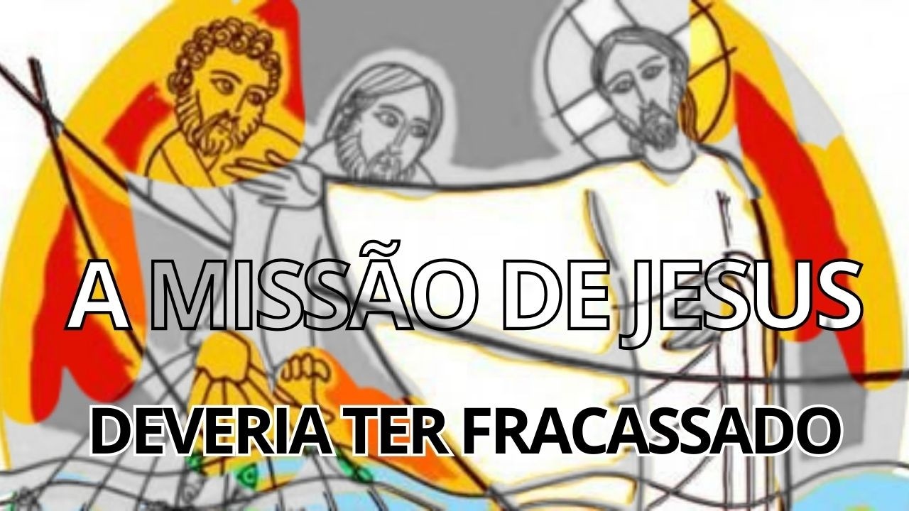 Por Que a Missão de Jesus Deveria Ter Fracassado! A Resposta Surpreendente!