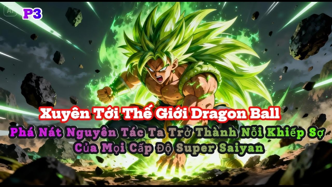 [Truyện Audio] P3 Phá Nát Nguyên Tác Ta Trở Thành Nỗi Khiếp Sợ Của Mọi Cấp Độ Super Saiyan