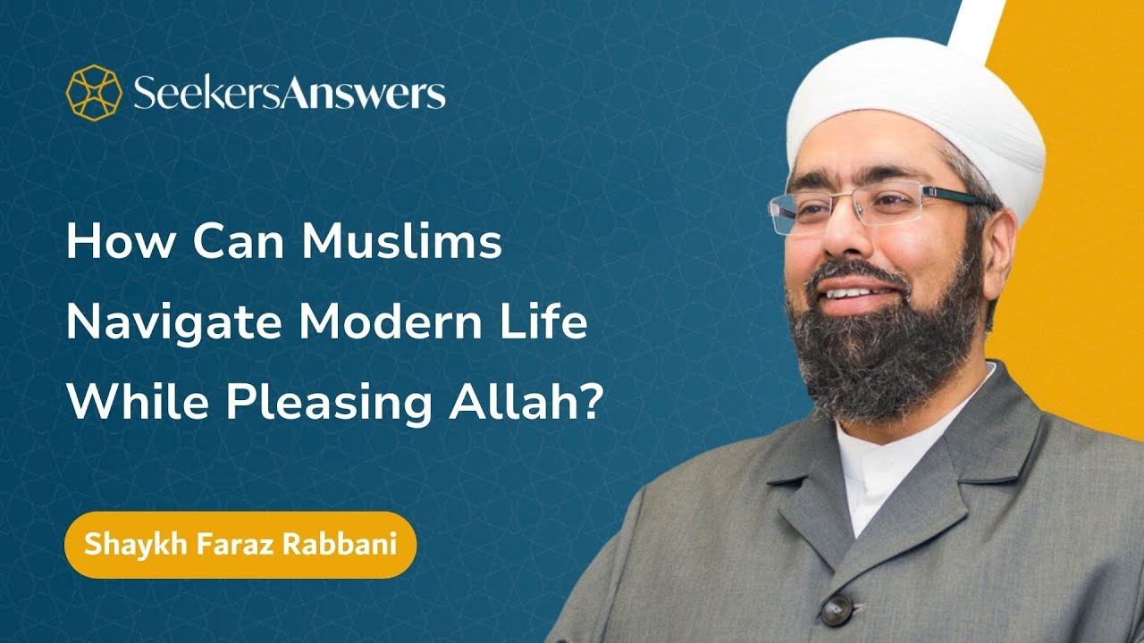 How Can Muslims Navigate Modern Life While Pleasing Allah? -Shaykh Faraz Rabbani